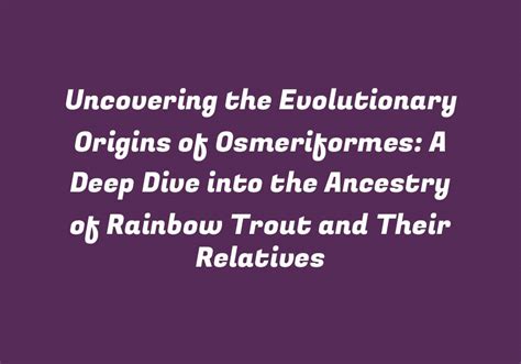  Oceanic Origins: A Deep Dive into the Evolutionary History of Marine Life – An Ode to the Ancient Depths